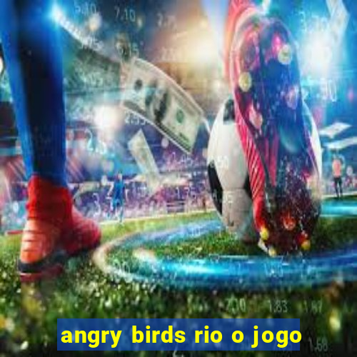 angry birds rio o jogo